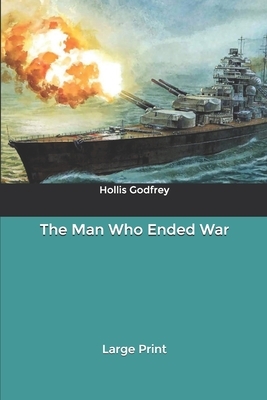 The Man Who Ended War: Large Print by Hollis Godfrey