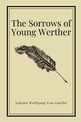 The Sorrows of Young Werther by Johann Wolfgang Von Goethe by Johann Wolfgang von Goethe