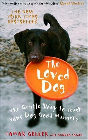 The Loved Dog: The Gentle Way to Teach Your Dog Good Manners by Tamar Geller
