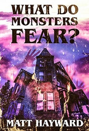 What Do Monsters Fear? by Matt Hayward
