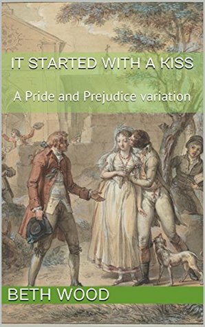 It Started with a Kiss: A Pride and Prejudice Variation by Beth Wood