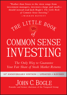 The Little Book of Common Sense Investing: The Only Way to Guarantee Your Fair Share of Stock Market Returns by John C. Bogle