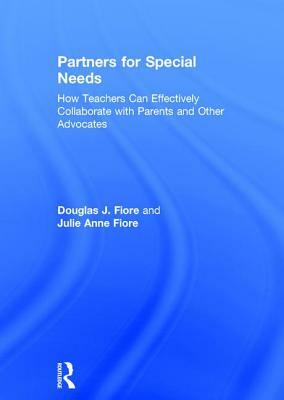 Partners for Special Needs: How Teachers Can Effectively Collaborate with Parents and Other Advocates by Julie Anne Fiore, Douglas J. Fiore