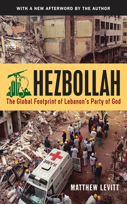 Hezbollah: The Global Footprint of Lebanon's Party of God (Revised) by Matthew Levitt