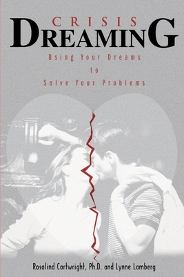 Crisis Dreaming: Using Your Dreams to Solve Your Problems by Lynne Lamberg, Rosalind Cartwright