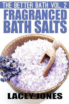 The Better Bath vol. 2: Fragranced Bath Salts by Lacey Jones