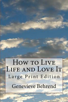 How to Live Life and Love It: Large Print Edition by Genevieve Behrend