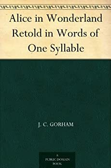 Alice in Wonderland Retold in Words of One Syllable by J.C. Gorham, Lewis Carroll