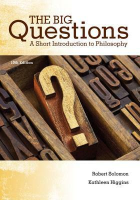The Big Questions: A Short Introduction to Philosophy by Kathleen M. Higgins, Robert C. Solomon