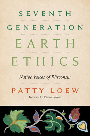 Seventh Generation Earth Ethics: Native Voices of Wisconsin by Patty Loew