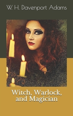 Witch, Warlock, and Magician by W. H. Davenport Adams