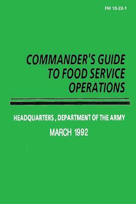 Commander's Guide to Food Service Operations (FM 10-23-1) by Department Of the Army