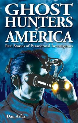 Ghost Hunters of America: Real Stories of Paranormal Investigators by Dan Asfar