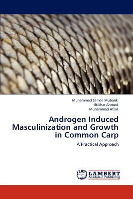 Androgen Induced Masculinization and Growth in Common Carp by Muhammad Samee Mubarik, Muhammad Afzal, Iftikhar Ahmed