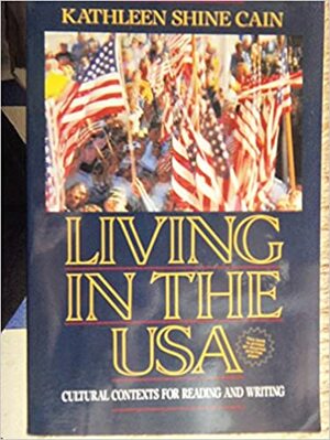 Living in the USA: Cultural Contexts for Reading and Writing by Kathleen Shine Cain