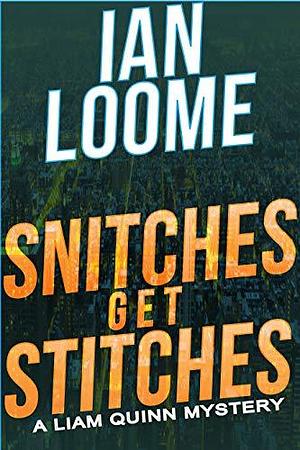 Snitches Get Stitches: A Liam Quinn Mystery by Ian Loome, Ian Loome