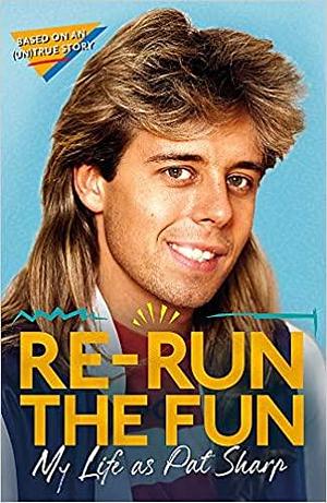 Re-run the Fun: My Life as Pat Sharp by Darren Richman, Luke Catterson, Pat Sharp, Pat Sharp