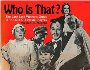 Who is That?: The Late Late Viewers Guide to the Old Old Movie Players by Warren B. Meyers