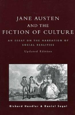 Jane Austen and the Fiction of Culture: An Essay on the Narration of Social Realities by Daniel Segal, Richard Handler