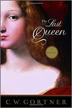 Последната кралица. Историята на Хуана Лудата by C.W. Gortner