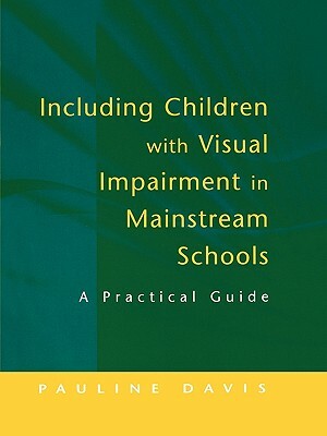 Including Children with Visual Impairment in Mainstream Schools: A Practical Guide by Pauline Davis