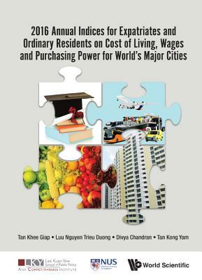 2016 Annual Indices for Expatriates and Ordinary Residents on Cost of Living, Wages and Purchasing Power for World's Major Cities by Khee Giap Tan, Kong Yam Tan, Trieu Duong Luu Nguyen