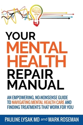 Your Mental Health Repair Manual: An Empowering, No-Nonsense Guide to Navigating Mental Health Care and Finding Treatments That Work for You by Pauline Lysak, Mark Roseman