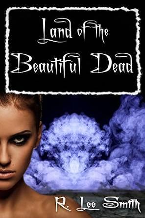 Land of the Beautiful Dead by R. Lee Smith