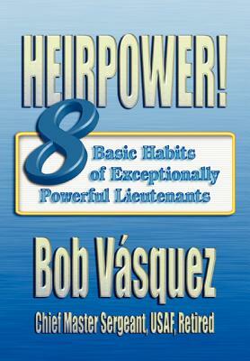 Heirpower!: Eight Basic Habits of Exceptionally Powerful Lieutenants by Air University Press, Bob Vasquez