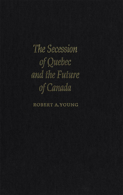 Secession of Quebec and the Future of Canada by Robert A. Young