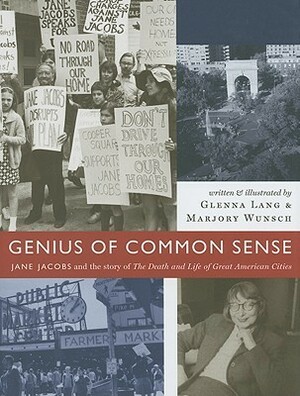 Genius of Common Sense: Jane Jacobs and the Story of the Death and Life of Great American Cities by Glenna Lang, Marjory Wunsch