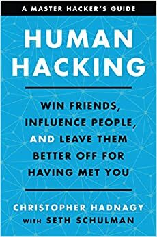 Human Hacking: Win Friends, Influence People, and Leave Them Better Off for Having Met You by Christopher Hadnagy