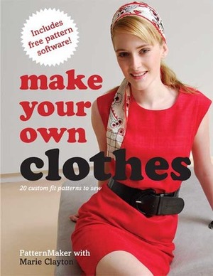 Make Your Own Clothes: 20 Custom Fit Patterns to Sew by Marie Clayton