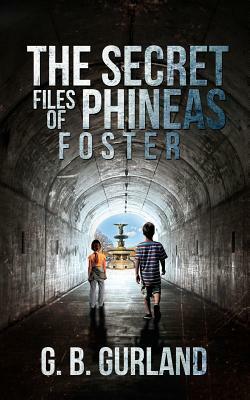 The Secret Files of Phineas Foster by G. B. Gurland