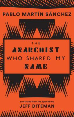 The Anarchist Who Shared My Name by Pablo Martín Sánchez
