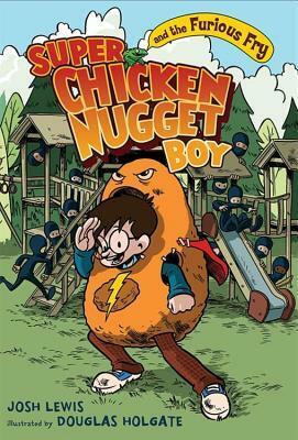 Super Chicken Nugget Boy and the Furious Fry by Douglas Holgate, Josh Lewis