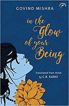 In the Glow of your Being by Govind Mishra