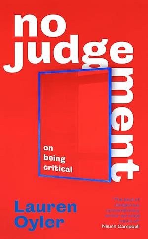 No Judgement: On Being Critical by Lauren Oyler