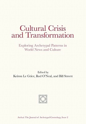 Cultural Crisis and Transformation: Exploring Archetypal Patterns in World News and Culture by Rod O'Neal, Bill Streett, Richard Tarnas