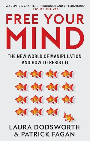Free Your Mind: The New World of Manipulation and How to Resist It by Laura Dodsworth, Laura Dodsworth, Patrick Fagan