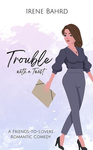 Trouble with a Twist by Irene Bahrd