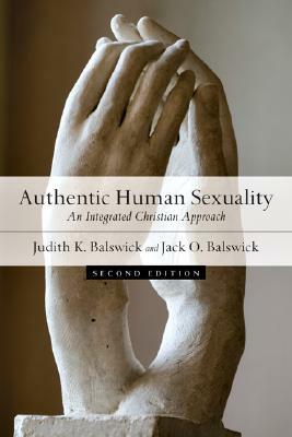 Authentic Human Sexuality: An Integrated Christian Approach by Judith K. Balswick, Jack O. Balswick