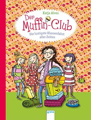 Die lustigste Klassenfahrt aller Zeiten: Der Muffin-Club by Katja Alves