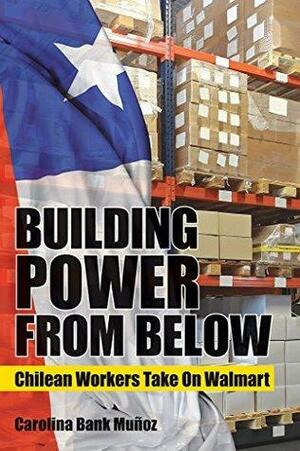 Building Power from Below: Chilean Workers Take On Walmart by Carolina Bank Muñoz