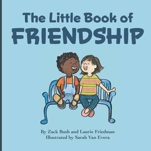 The Little Book Of Friendship: The Best Way to Make a Friend Is to Be a Friend by Laurie Friedman, Zack Bush