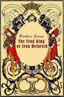 The Frog King or Iron Heinrich (Illustrated) by Jacob Grimm