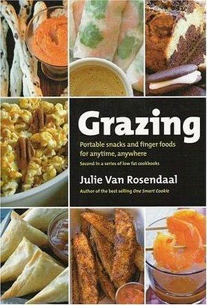 Grazing: Portable Snacks And Finger Food for Anytime, Anywhere by Julie Van Rosendaal, Julie Van Rosendaal