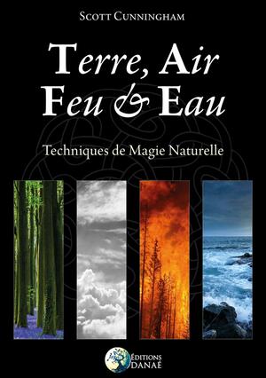 Terre, Air, Feu et Eau : Techniques de magie naturelle by Hervé Solarczyk, Scott Cunningham