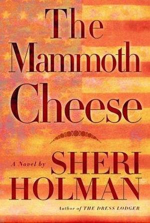 The Mammoth Cheese: A Novel by Sheri Holman, Sheri Holman