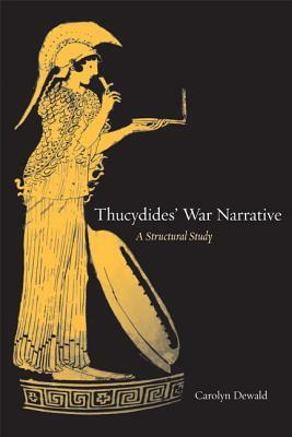 Thucydides' War Narrative: A Structural Study by Carolyn Dewald